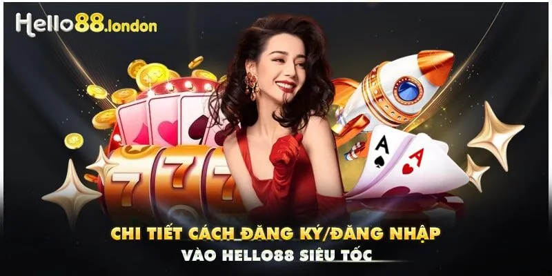 Chi tiết cách đăng ký/đăng nhập vào HELLO88 siêu tốc