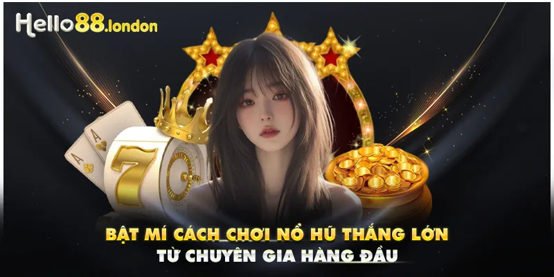 Bật Mí Cách Chơi Nổ Hũ Thắng Lớn Từ Chuyên Gia Hàng Đầu