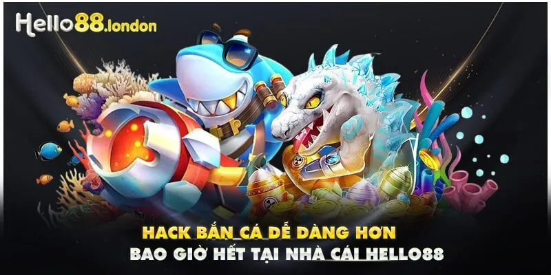 Hack Bắn Cá Dễ Dàng Hơn Bao Giờ Hết Tại Nhà Cái Hello88