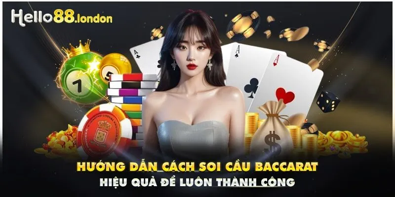 Hướng Dẫn Cách Soi Cầu Baccarat Hiệu Quả Để Luôn Thành Công