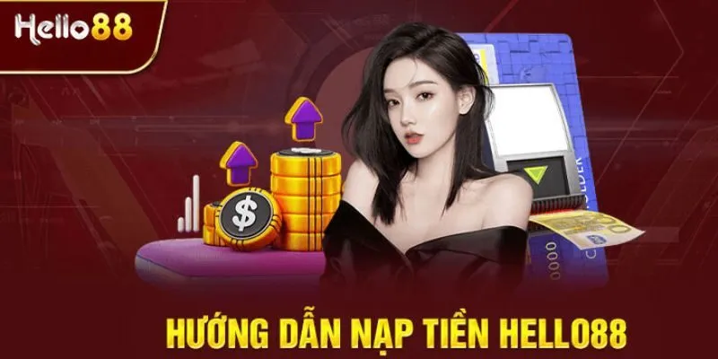 Hướng dẫn nạp tiền Hello88 bằng nhiều hình thức khác nhau